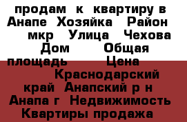 продам 1к. квартиру в Анапе. Хозяйка › Район ­ 12 мкр › Улица ­ Чехова › Дом ­ 1 › Общая площадь ­ 32 › Цена ­ 1 780 000 - Краснодарский край, Анапский р-н, Анапа г. Недвижимость » Квартиры продажа   